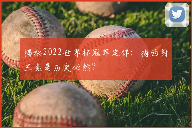 揭秘2022世界杯冠军定律:梅西封王竟是历史必然?
